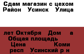 Сдам магазин с цехом › Район ­ Усинск › Улица ­ 60 лет Октября › Дом ­ 2а › Общая площадь ­ 80 › Цена ­ 100 000 - Коми респ., Усинский р-н, Усинск г. Недвижимость » Помещения аренда   
